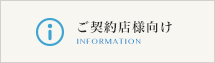 ご契約店様向けInformation